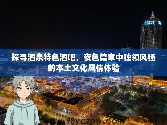 探寻酒泉特色酒吧，夜色篇章中独领风骚的本土文化风情体验