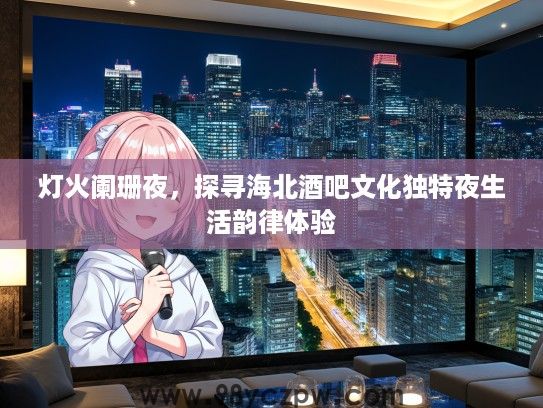 灯火阑珊夜，探寻海北酒吧文化独特夜生活韵律体验