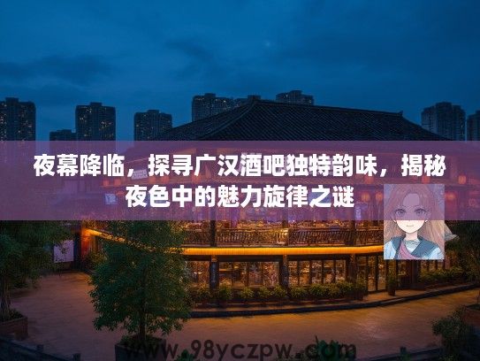 夜幕降临，探寻广汉酒吧独特韵味，揭秘夜色中的魅力旋律之谜