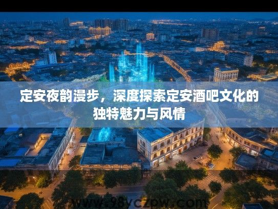 定安夜韵漫步，深度探索定安酒吧文化的独特魅力与风情