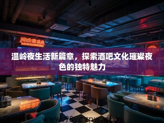 温岭夜生活新篇章，探索酒吧文化璀璨夜色的独特魅力
