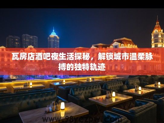 瓦房店酒吧夜生活探秘，解锁城市温柔脉搏的独特轨迹