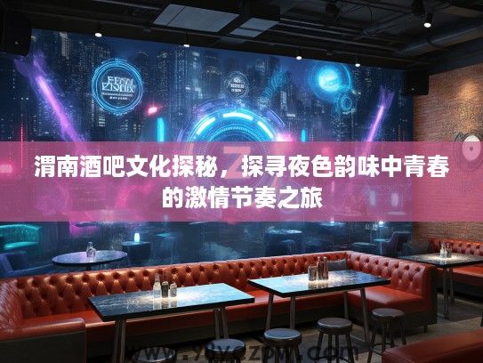 渭南酒吧文化探秘，探寻夜色韵味中青春的激情节奏之旅