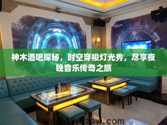 神木酒吧探秘,时空穿梭灯光秀,尽享夜晚音乐传奇之旅 神木酒吧探秘,时空穿梭灯光秀,尽享夜晚音乐传奇之旅