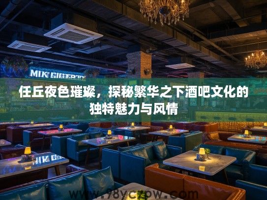 任丘夜色璀璨,探秘繁华之下酒吧文化的独特魅力与风情 任丘夜色璀璨,探秘繁华之下酒吧文化的独特魅力与风情