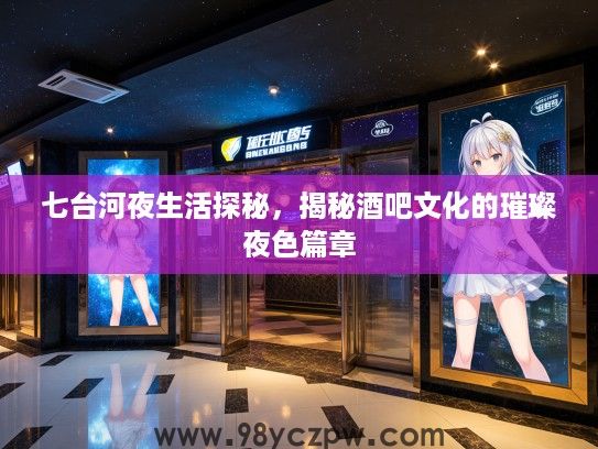七台河夜生活探秘,揭秘酒吧文化的璀璨夜色篇章 七台河夜生活探秘,揭秘酒吧文化的璀璨夜色篇章