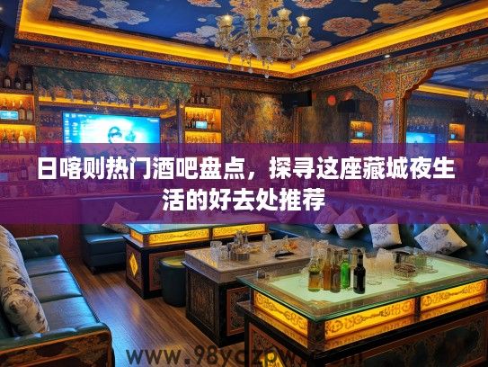 日喀则热门酒吧盘点，探寻这座藏城夜生活的好去处推荐