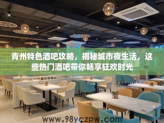 青州特色酒吧攻略，揭秘城市夜生活，这些热门酒吧带你畅享狂欢时光