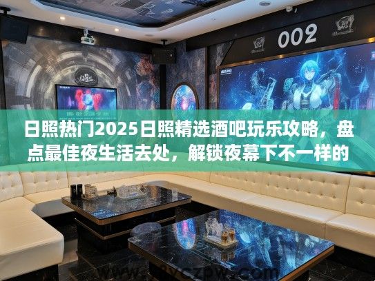 日照热门2025日照精选酒吧玩乐攻略，盘点最佳夜生活去处，解锁夜幕下不一样的精彩！