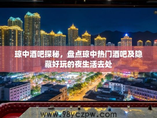 琼中酒吧探秘,盘点琼中热门酒吧及隐藏好玩的夜生活去处 琼中酒吧探秘,盘点琼中热门酒吧及隐藏好玩的夜生活去处