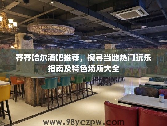 齐齐哈尔酒吧推荐，探寻当地热门玩乐指南及特色场所大全