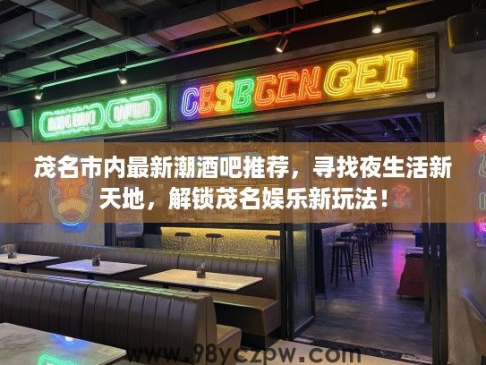 茂名市内最新潮酒吧推荐,寻找夜生活新天地,解锁茂名娱乐新玩法! 茂名市内最新潮酒吧推荐,寻找夜生活新天地,解锁茂名娱乐新玩法!