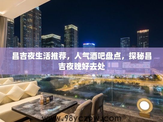 昌吉夜生活推荐，人气酒吧盘点，探秘昌吉夜晚好去处