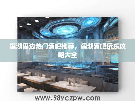 巢湖周边热门酒吧推荐，巢湖酒吧玩乐攻略大全