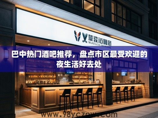 巴中热门酒吧推荐，盘点市区最受欢迎的夜生活好去处