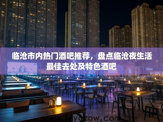 临沧市内热门酒吧推荐，盘点临沧夜生活最佳去处及特色酒吧