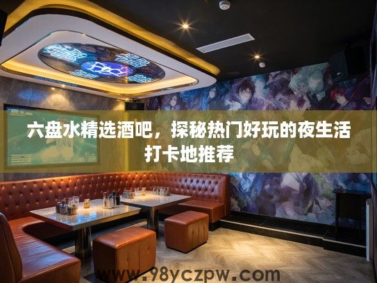 六盘水精选酒吧，探秘热门好玩的夜生活打卡地推荐