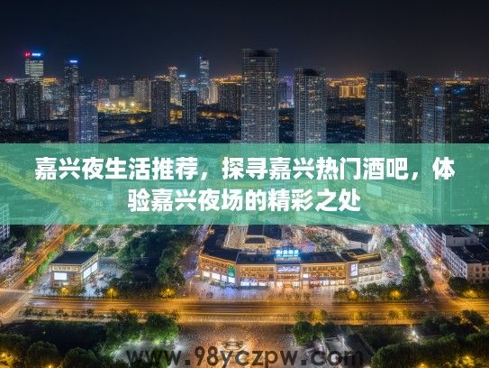 嘉兴夜生活推荐，探寻嘉兴热门酒吧，体验嘉兴夜场的精彩之处