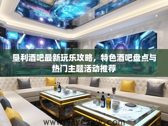 垦利酒吧最新玩乐攻略,特色酒吧盘点与热门主题活动推荐 垦利酒吧最新玩乐攻略,特色酒吧盘点与热门主题活动推荐