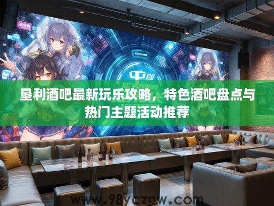 垦利酒吧最新玩乐攻略,特色酒吧盘点与热门主题活动推荐 垦利酒吧最新玩乐攻略,特色酒吧盘点与热门主题活动推荐