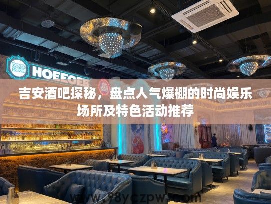吉安酒吧探秘,盘点人气爆棚的时尚娱乐场所及特色活动推荐 吉安酒吧探秘,盘点人气爆棚的时尚娱乐场所及特色活动推荐