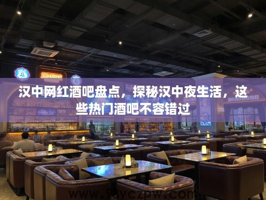 汉中网红酒吧盘点，探秘汉中夜生活，这些热门酒吧不容错过