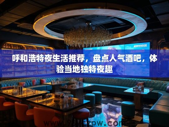 呼和浩特夜生活推荐，盘点人气酒吧，体验当地独特夜趣