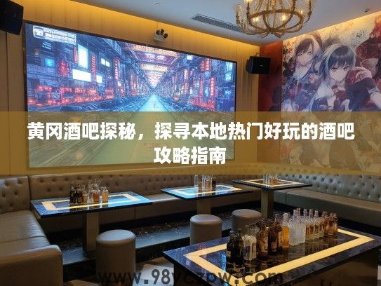 黄冈酒吧探秘，探寻本地热门好玩的酒吧攻略指南