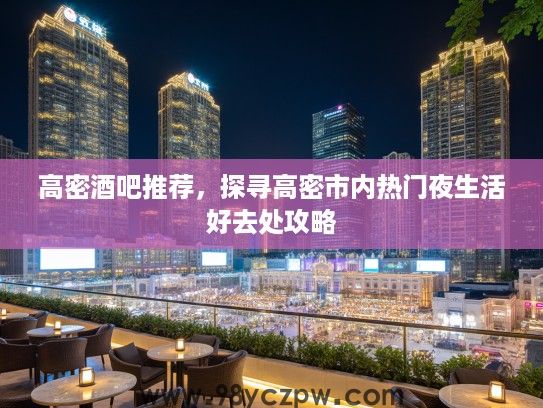 高密酒吧推荐，探寻高密市内热门夜生活好去处攻略