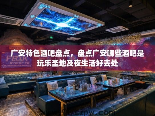 广安特色酒吧盘点，盘点广安哪些酒吧是玩乐圣地及夜生活好去处