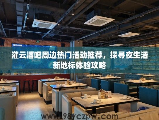 灌云酒吧周边热门活动推荐，探寻夜生活新地标体验攻略