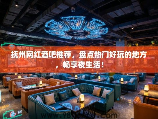 抚州网红酒吧推荐，盘点热门好玩的地方，畅享夜生活！
