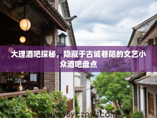 大理酒吧探秘，隐藏于古城巷陌的文艺小众酒吧盘点