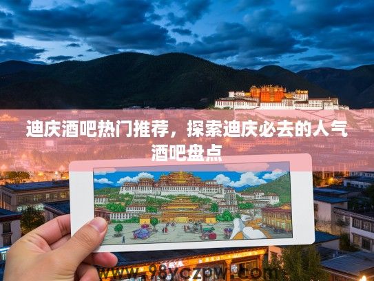 迪庆酒吧热门推荐，探索迪庆必去的人气酒吧盘点