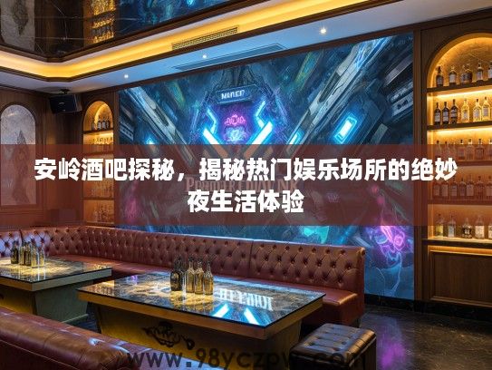 安岭酒吧探秘，揭秘热门娱乐场所的绝妙夜生活体验