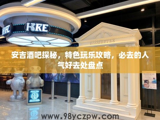 安吉酒吧探秘，特色玩乐攻略，必去的人气好去处盘点