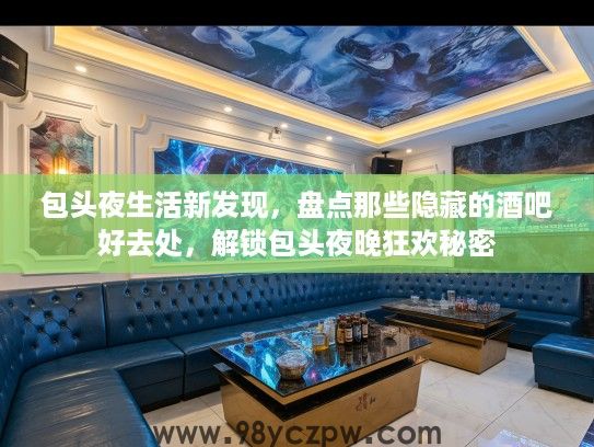 包头夜生活新发现，盘点那些隐藏的酒吧好去处，解锁包头夜晚狂欢秘密