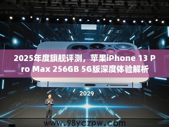 2025年度旗舰评测，苹果iPhone 13 Pro Max 256GB 5G版深度体验解析