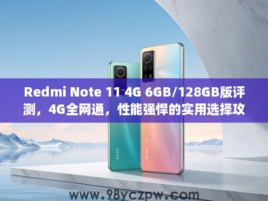 Redmi Note 11 4G 6GB/128GB版评测，4G全网通，性能强悍的实用选择攻略
