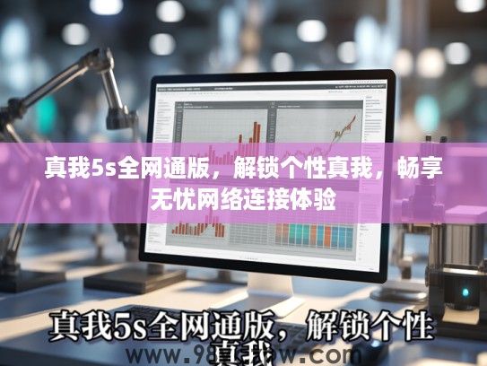 真我5s全网通版,解锁个性真我,畅享无忧网络连接体验 真我5s全网通版,解锁个性真我,畅享无忧网络连接体验