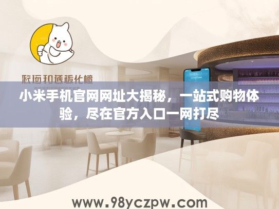 小米手机官网网址大揭秘，一站式购物体验，尽在官方入口一网打尽