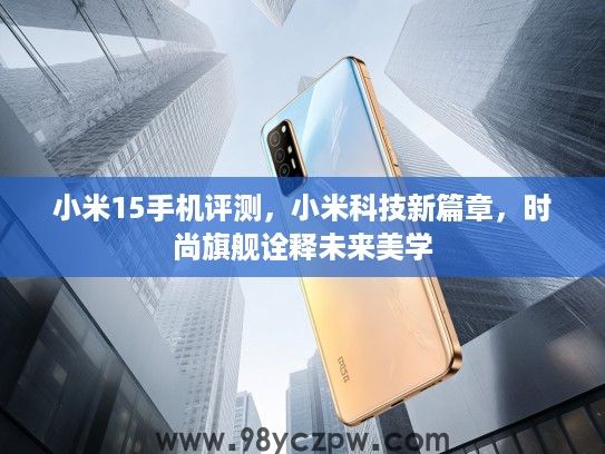 小米15手机评测，小米科技新篇章，时尚旗舰诠释未来美学