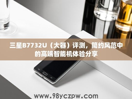 三星B7732U（大器）评测，简约风范中的高端智能机体验分享