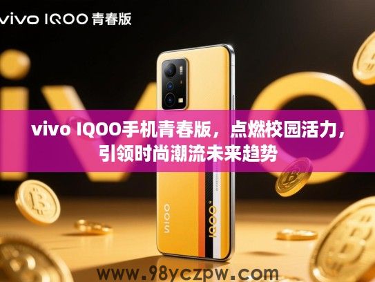 vivo IQOO手机青春版,点燃校园活力,引领时尚潮流未来趋势 vivo IQOO手机青春版,点燃校园活力,引领时尚潮流未来趋势
