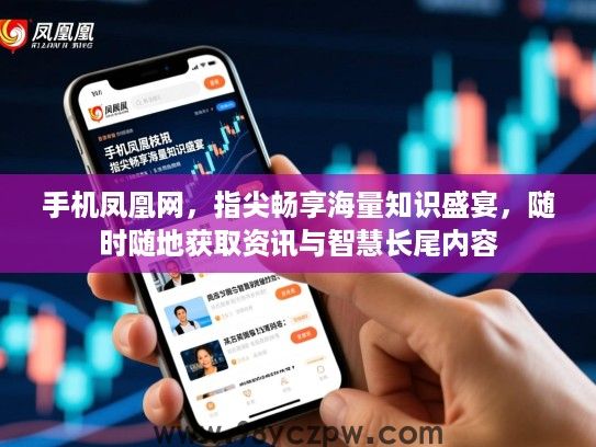 手机凤凰网，指尖畅享海量知识盛宴，随时随地获取资讯与智慧长尾内容