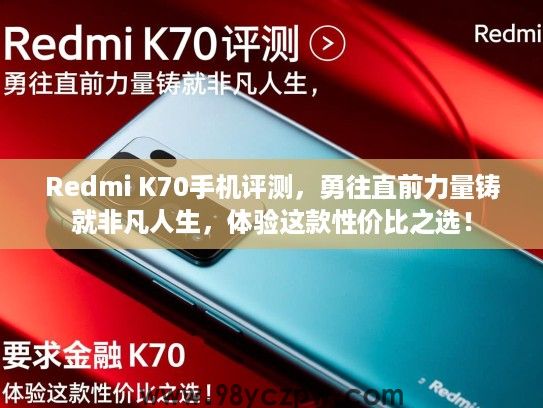 Redmi K70手机评测，勇往直前力量铸就非凡人生，体验这款性价比之选！