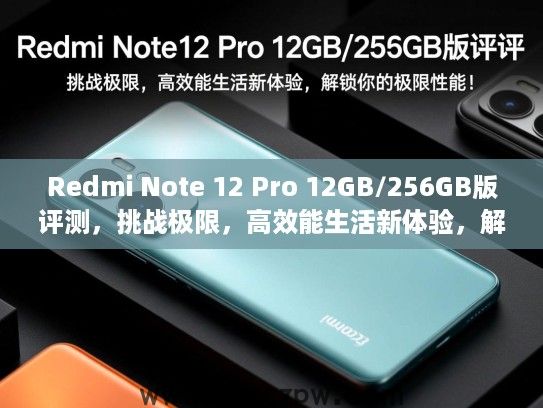 Redmi Note 12 Pro 12GB/256GB版评测，挑战极限，高效能生活新体验，解锁你的极限性能！