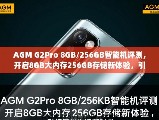AGM G2Pro 8GB/256GB智能机评测，开启8GB大内存256GB存储新体验，引领智能生活新时代