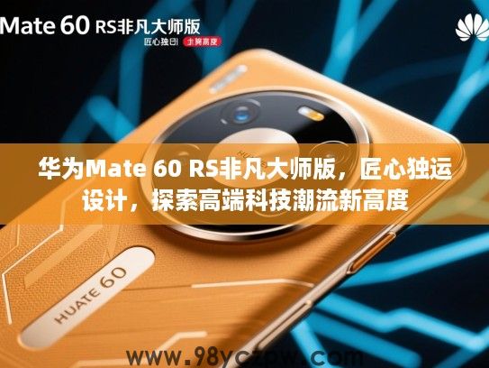 华为Mate 60 RS非凡大师版，匠心独运设计，探索高端科技潮流新高度