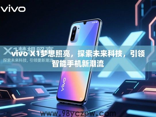 vivo X1梦想照亮，探索未来科技，引领智能手机新潮流